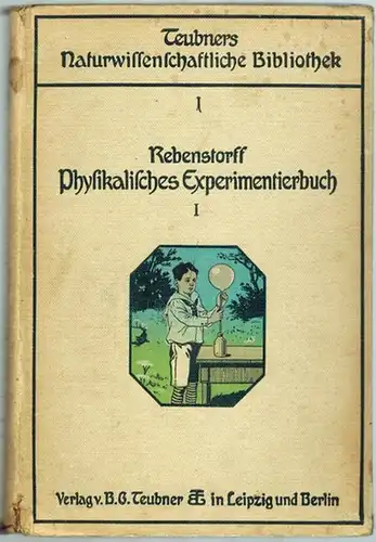 Rebenstorff, Hermann: Physikalisches Experimentierbuch. [1] I. Teil. Anleitung zum selbständigen Experimentieren für jüngere und mittlere Schüler. Mit 99 Abbildungen im Text. [2] II. (Schluß ).. 
