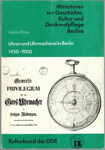 König, Gerhard: Uhren und Uhrmacherei in Berlin. Geschichte der Berliner Uhren und Uhrmacher 1450   1900. Mit 53 Abbildungen. [= Minaturen zur Geschichte, Kultur.. 