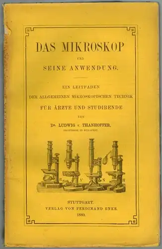 Thanhoffer, Ludwig von: Das Mikroskop und seine Anwendung. Ein Leitfaden der allgemeinen mikroskopischen Technik. Für Ärzte und Studierende
 Stuttgart, Verlag von Ferdinand Enke, 1880. 