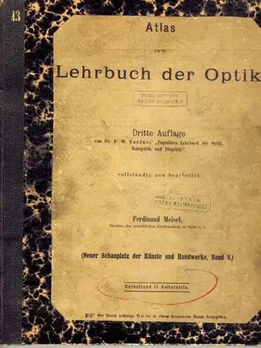 Meisel, Ferdinand: Atlas zum Lehrbuch der Optik. Dritte Auflage von Dr. F. W. Barfuss' "Populäres Lehrbuch der Optik, Katoptrik und Dioptrik", vollständig neu bearbeitet. Enthaltend...