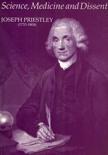 Anderson, R. G. W.; Lawrence, Christopher: Science, Medicine and Dissent: Joseph Priestley (1733 - 1804). Papers celebrating the 250th anniversary of the birth of Joseph Priestley together with a catalogue of an exhibition held at the Royal Society and th