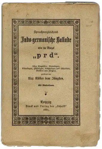 Müller dem Jüngsten, Max: Sprachvergleichend. Indo germanische Ballade über die Wurzel "prd". Allen Linguisten, Etymologen, Ethnologen, Philologen, Archäologen und Historikern, Meistern wie Jüngern gewidmet. Mit.. 