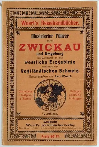 Woerl, Leo (Hg.): Illustrierter Führer durch Zwickau und Umgebung mit Auszügen in das westliche Erzgebirge und nach der Vogtländischen Schweiz. Mit einem Stadtplan, 3 Karten.. 
