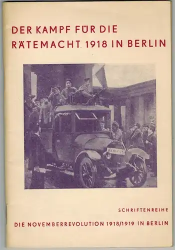 Schmidt, Günter: Der Kampf für die Rätemacht 1918 in Berlin. Berliner Arbeiterveteranen berichten über die Rätebewegung in der Novemberrevolution 1918 in Berlin. [Herausgegeben von der]...