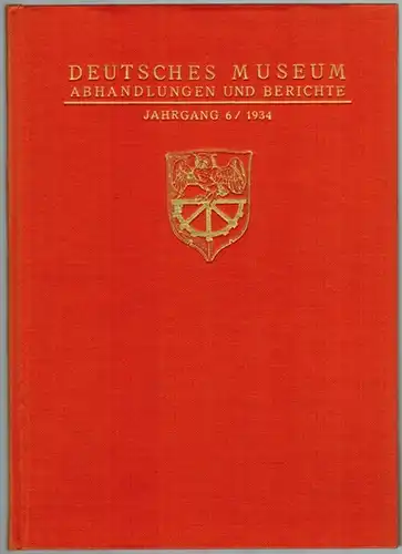 Deutsches Museum. Abhandlungen und Berichte. 6. Jahrgang / 1934. Mit 48 Abbildungen und 11 Bildnissen
 Berlin, VDI-Verlag, 1934. 