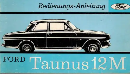 Bedienungs-Anleitung Ford Taunus 12 M
 Köln, Ford-Werke, Mai 1964. 