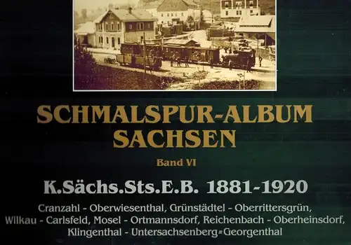 Neidhardt, Ingo: Schmalspur-Album Sachsen. Band VI. K. Sächs. Sts. E. B. [Königlich Sächsische Staatseisenbahn 1881-1920]. Cranzahl - Oberwiesenthal. Grünstädtel - Oberrittersgrün. Wilkau - Carlsfeld. Mosel...