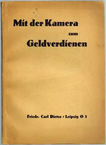 Dietze, Carl: Mit der Kamera zum Geoldverdienen. Erwerbsanregungen für Liebhaber Lichtbildner zur Presse Illustrations Photographie. Einführung in die erwertung der Photo Abdrucksrechte. Mit Anhang: Die.. 