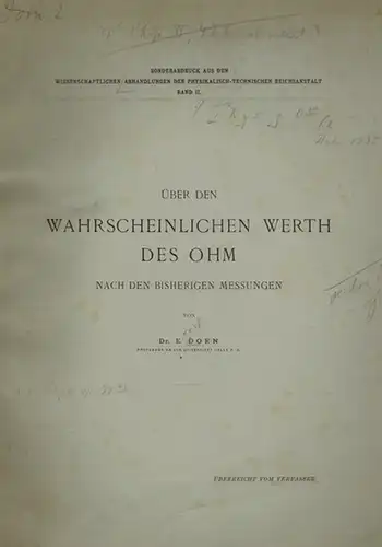 Dorn, Ernst: Über den wahrscheinlichen Werth des Ohm nach den bisherigen Messungen. Überreicht vom Verfasser. [Zweiter Abdruck]. [= Sonderabdruck aus den Wissenschaftlichen Abhandlungen der Physikalischen.. 