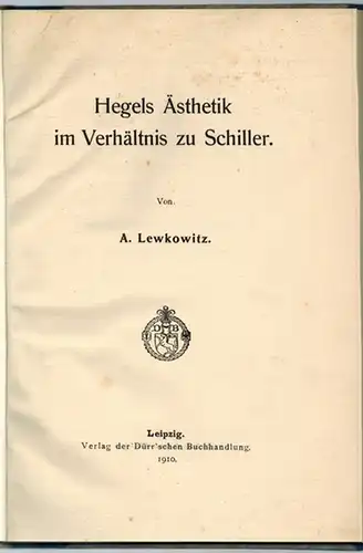 Lewkowitz, Albert: Hegels Ästhetik im Verhältnis zu Schiller
 Leipzig, Verlag der Dürr'schen Buchhandlung, 1910. 