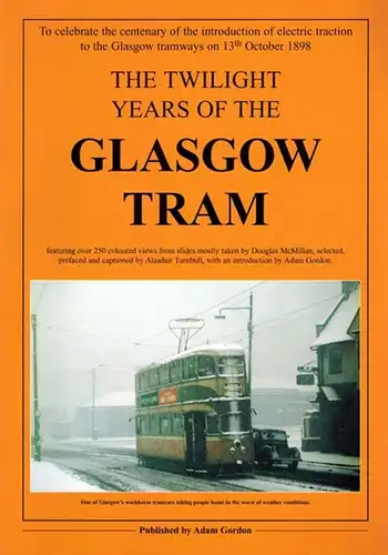 Gordon, Adam: The twilight years of the Glasgow Tram [featuring over 250 coloured views from slides mostly taken by Douglas McMillan, selected, prefaced and captioned by Alasdair Turnbull, with an introduction by Adam Gordon
 Buckingham, Adam Gordon, (199