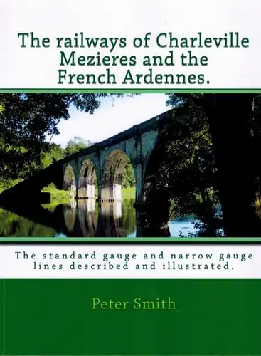 Smith, Peter: The railways of Charleville, Mezieres and the French Ardennes. The standard gauge and narrow gauge lines described and illustrated
 Leipzig, Amazon Distribution, (2014). 