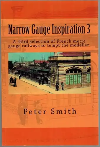Smith, Peter: Narrow Gauge Inspiration 3. [A third selection of French metre gauge railways to tempt the modeller]
 Leipzig, Amazon Distribution, (2013). 
