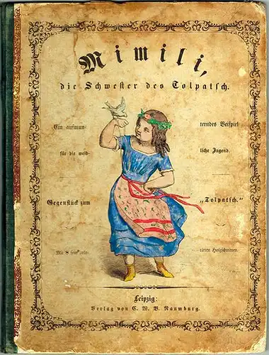 [Drobisch, Gustav Theodor]: Mimili, die Schwester des Tolpatsch. Ein aufmunterndes Beispiel für die weibliche Jugend. Gegenstück zum "Tolpatsch". Mit 8 fein colorirten Holzschnitten
 Leipzig, C. W. B. Naumburg, ohne Jahr [1851]. 