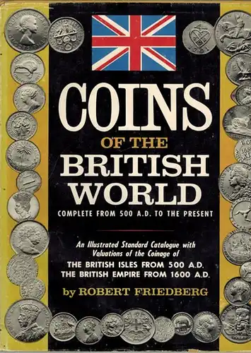 Friedberg, Robert: Coins of the British World. Complete From 500 A. D. to the present. An Illustrated Standard Catalogue with Valuations of the Coinage of The British Isles from 500 A. D. The British Impire from 1600 A. D
 New York, The Coin and Currency 