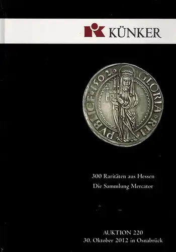 300 Raritäten aus Hessen. Die Sammlung Mercator. [Katalog zur] Auktion 220. 30. Oktober 2012 in Osnabrück. [= Fritz Rudolf Künker Münzenhandlung 220]
 Osnabrück, Fritz Rudolf Künker Münzenhandlung, 2012. 