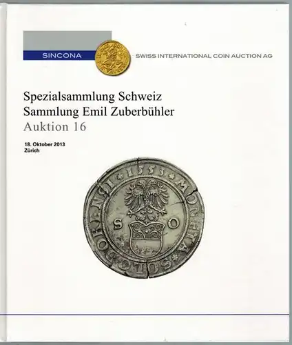 Spezialsammlung Schweiz. Sammlung Emil Zuberbühler. Auktion 16. 18. Oktober 2013 Zürich
 Zürich, Sincona Swiss International Coin Auction, 2013. 