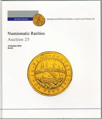 Numismatische Kostbarkeiten // Numismatic Rarities. Auktion // Auction 25. 14 October 2015 Zürich
 Zürich, Sincona Swiss International Coin Auction, 2015. 