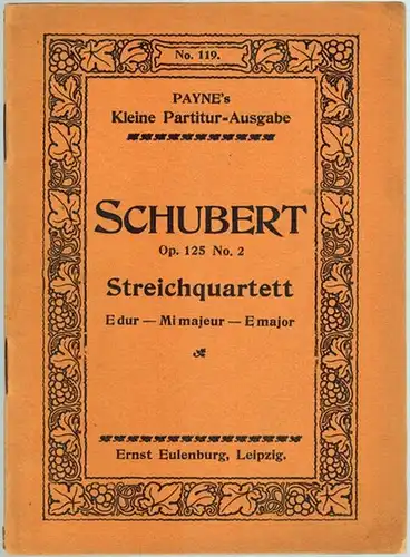 Schubert, Franz: Quartett No. 3. [Streichquartett] E-dur für 2 Violinen, Viola und Violoncell. Op. 125, No. 2. [= Payne's Kleine Partitur-Ausgabe. No. 119]
 Leipzig, Ernst Eulenburg Musikverlag, ohne Jahr [um 1920]. 