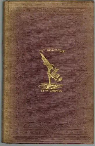 Lardner, Dionysius: The Microscope. From "The Museum of Science and Art." With one hundred and forty seven engravings
 London, Walton and Maberly, 1856. 