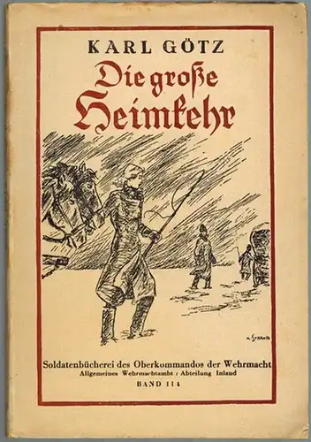 Götz, Karl: Die große Heimkehr. [Einbandentwurf: Konrad Strauß]. [= Soldatenbücherei Band 114]
 Ohne Ort, Oberkommando der Wehrmacht [OKW], ohne Jahr [1944]. 