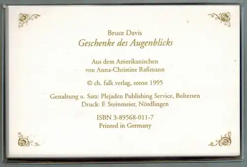 Davis, Bruce: Geschenke des Augenblicks. Aus dem Amerikanischen von Anna-Christine Raßmann
 Seeon, Ch. Falk Verlag, (1995). 