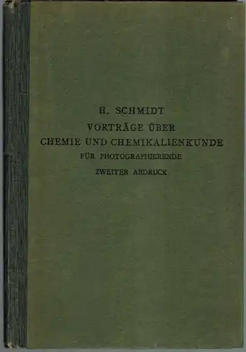 Schmidt, Hans: Vorträge über Chemie und Chemikalienkunde für Photographierende. Ein Hilfsbuch zum Selbstunterricht für Amateure, sowie zur Vorbereitung zur Gehilfen  und Meisterprüfung für Fachphotographen.. 