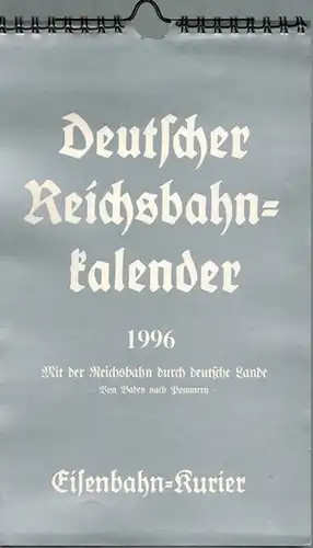 Deutscher Reichsbahnkalender 1996. Mit der Reichsbahn durch deutsche Lande. Von Baden nach Pommern
 Freiburg, EK-Verlag (Eisenbahn-Kurier), [1995]. 