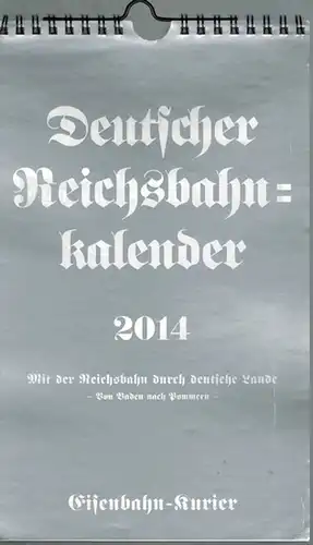 Deutscher Reichsbahnkalender 2014. Mit der Reichsbahn durch deutsche Lande. Von Baden nach Pommern
 Freiburg, EK-Verlag (Eisenbahn-Kurier), [2013]. 