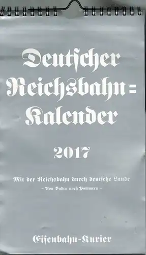 Deutscher Reichsbahnkalender 2017. Mit der Reichsbahn durch deutsche Lande. Von Baden nach Pommern
 Freiburg, EK-Verlag (Eisenbahn-Kurier), [2016]. 