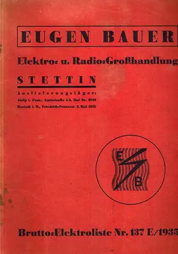 Brutto-Elektroliste Nr. 137 E
 Stettin, Eugen Bauer Elektro- u. Radio-Großhandlung, 1935. 