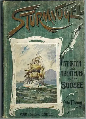 Felsing, Otto: Sturmvogel. Fahrten und Abenteuer in der Südsee
 Elberfeld, Verlag von Sam. Lucas, ohne Jahr [1903]. 