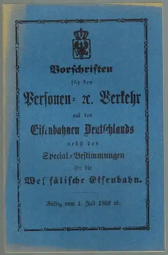 Westfälische Eisenbahn (Hg.): Vorschriften für die Personen-, Reisegepäck-, Leichen-, Equipagen- und Thiere-Beförderung auf den zum Verein deutscher Eisenbahn-Verwaltungen gehörenden Eisenbahnen, nebst den Special-Bestimmungen für die...