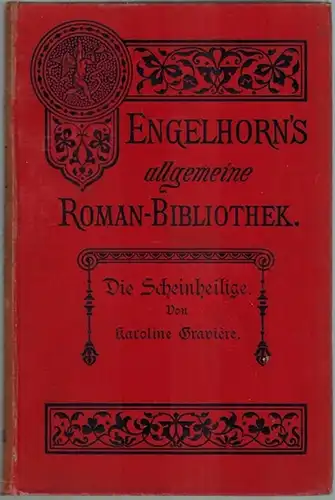 Gravière, Karoline: Die Scheinheilige. Autorisierte Uebersetzung aus dem Französischen von Stephan Born. [= Engelhorn's Allgemeine Romanbibliothek. Eine Auswahl der besten modernen Romane aller Völker. Fünfter.. 