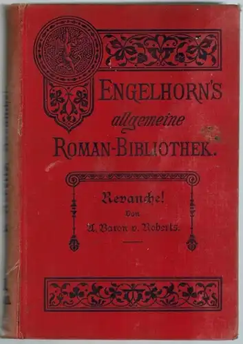 Roberts, Alexander Baron von: Revanche! Roman in zwei Bänden. Erster [und] Zweiter Band. [= Engelhorn's Allgemeine Romanbibliothek. Eine Auswahl der besten modernen Romane aller Völker. Zwölfter Jahrgang. Band 9 und 10]
 Stuttgart, J. Engelhorn, 1895. 