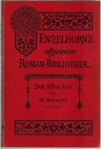 Gerbrandt, M: Sich selber treu. Roman in zwei Bänden. Zweiter Band. [= Engelhorn's Allgemeine Romanbibliothek. Eine Auswahl der besten modernen Romane aller Völker. Dreizehnter Jahrgang. Band 10]
 Stuttgart, J. Engelhorn, 1896. 