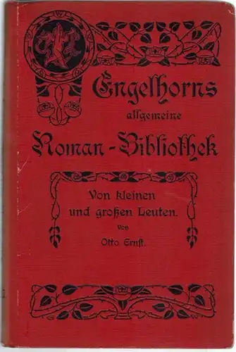 Ernst, Otto: Von kleinen und grossen [großen] Leuten. [= Engelhorns Allgemeine Roman-Bibliothek. Eine Auswahl der besten modernen Romane aller Völker. 22. Jahrgang. Band 7]
 Stuttgart, J. Engelhorn, ohne Jahr (1905, unveränderter Nachdruck 1918). 