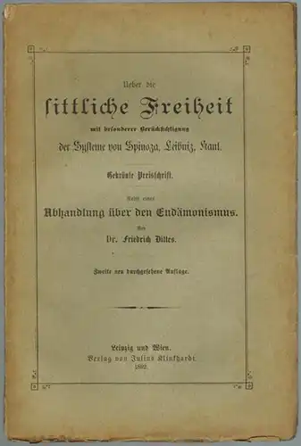 Dittes, Friedrich: Ueber die sittliche Freiheit mit besonderer Berücksichtigung der Systeme von Spinoza, Leibniz, Kant. Gekrönte Preisschrift. Nebst einer Abhandlung über den Endämonismus. Zweite neu...