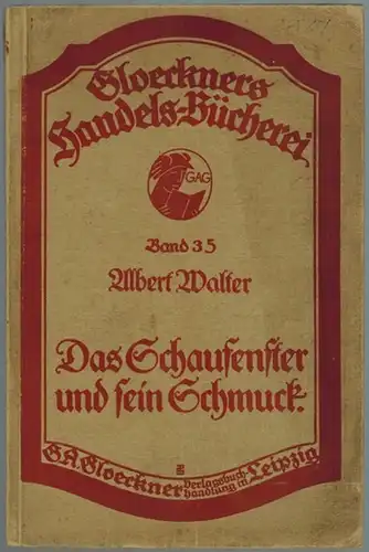 Walter, Albert: Das Schaufenster und sein Schmuck. Ein kurzer Leitfaden für die Praxis. 3., erweiterte, vollständig umgearbeitete Auflage. [= Gloeckners Handels-Bücherei Band 35]
 Leipzig, G. A. Gloeckner Verlagshandlung, 1928. 