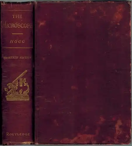 Hogg, Jabez: The Microscope, ist history, construction, and application, being a familiar instroduction to the use of the instrument, and the study of microscopical science
 London - New York, George Routledge & Sons, 1898. 