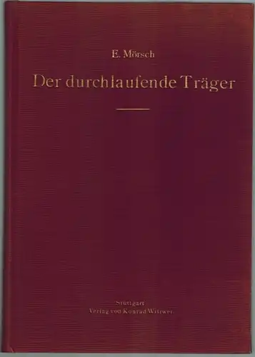 Mörsch, Emil (Hg.): Der durchlaufende Träger. Statische Berechnung des durchlaufenden Trägers mit konstantem und veränderlichem Trägheitsmoment, frei aufliegend und mit elastisch eingespannten Stützen, sowie der.. 