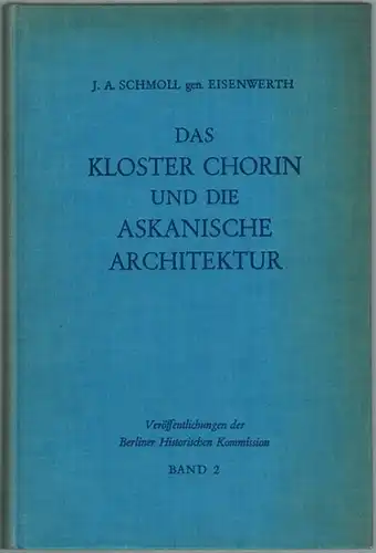 Schmoll, J. A. [gen. Eisenwerth]: Das Kloser Chorin und die askanishe Architektur in der Mark Brandenburg 1260 - 1320. [= Veröffentlichungen der Berliner Historischen Kommission...