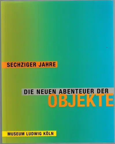 Sechziger Jahre. Die neuen Abenteuer der Objekte. [Katalog zur Ausstellung] Museum Ludwig Köln 25. Juni bis 17. August 1997
 Köln, Oktagon Verlag - Museum Ludwig, 1997. 