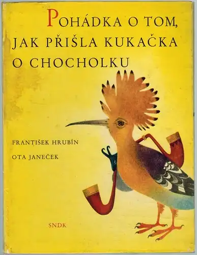 Hrubín, Frantisek: Pohádka o tom, Jak Prisla Kukacka o Chocholku. Nakreslil ota Janecek
 Praha, Státní Nakladatelství Detské Knihy (SNDK), 1961. 