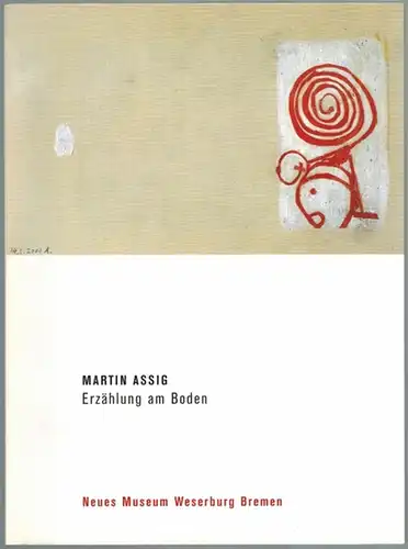 Martin Assig - Erzählung am Boden. [Katalog zur Ausstellung] Neues Museum Weserburg Bremen 3. Februar bis 7. April 2002
 Bremen, Neues Museum Weserburg, 2002. 