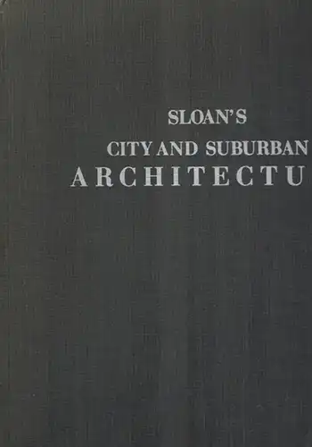 Sloan, Samuel: City and suburban architecture; containing numerous designs and details for public edifices, private residences, and mercantile buildings. Illustrated with One Hundred and Thirty-six Engravings, accompanied by specifications and historical 