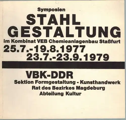 Stahlgstaltung. Information über die Symposien für Stahlgestaltung im VEB Chemieanlagenbau Staßfurt. 25. 7. - 19. 8. 1977. 23. 7. - 23. 9. 1979
 Magdeburg, Rat des Bezirkes - VBK-DDR Zentralvorstand, [1980]. 