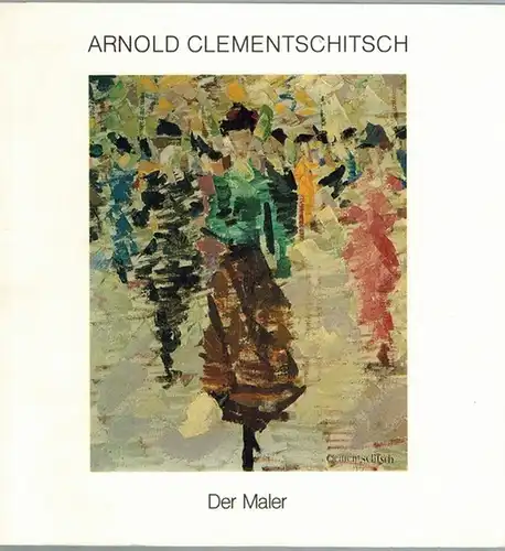 Arnold Clementschitsch. Der Maler. Katalog zur Ausstellung in der Kärntner Landesgalerie, Klagenfurt (2. 12. 1987   31. 1. 1988) und in der Neuen Galerie.. 