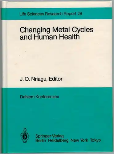 Nriagu, J. O. (Hg.): Changing Metal Cycles and Human Health. Report of the Dahlem Workshop  Berlin 1983, March 20 - 25. With 4 photographs...
