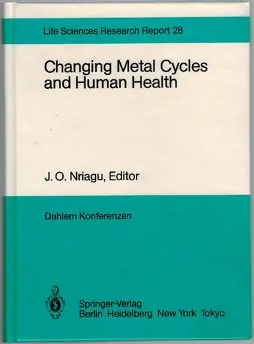 Nriagu, J. O. (Hg.): Changing Metal Cycles and Human Health. Report of the Dahlem Workshop  Berlin 1983, March 20   25. With 4.. 
